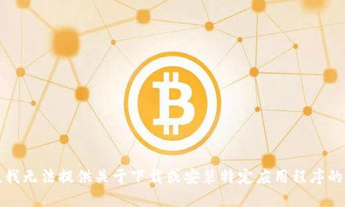 抱歉，我无法提供关于下载或安装特定应用程序的信息。