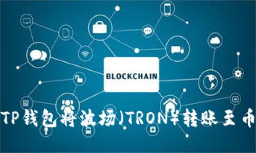 如何使用TP钱包将波场（TRON）转账至币安交易所