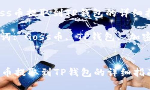 : Goss币提取到TP钱包的详细指南

关键词: Goss币, TP钱包, 加密货币


Goss币提取到TP钱包的详细指南