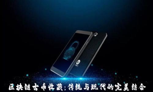 
区块链古币收藏：传统与现代的完美结合