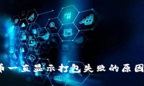 t p钱包提币一直显示打包失败的原因与解决方案