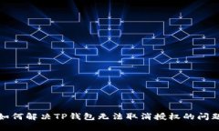 如何解决TP钱包无法取消授权的问题