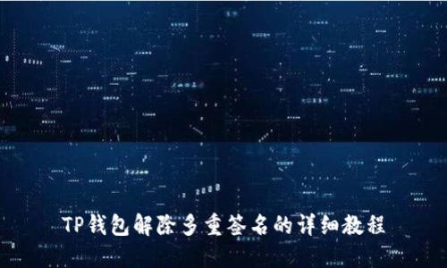 TP钱包解除多重签名的详细教程